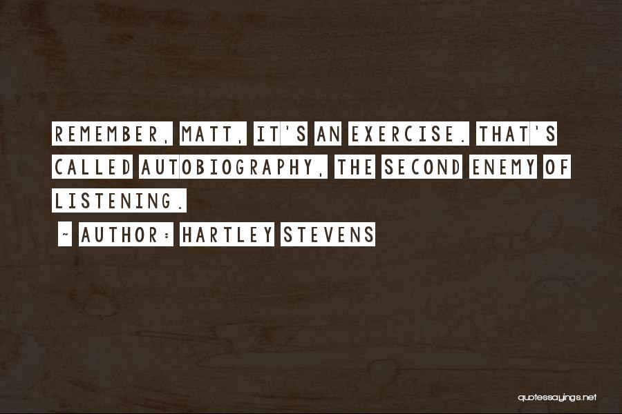 Hartley Stevens Quotes: Remember, Matt, It's An Exercise. That's Called Autobiography, The Second Enemy Of Listening.