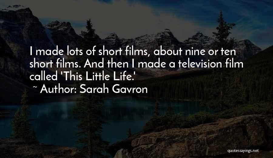 Sarah Gavron Quotes: I Made Lots Of Short Films, About Nine Or Ten Short Films. And Then I Made A Television Film Called