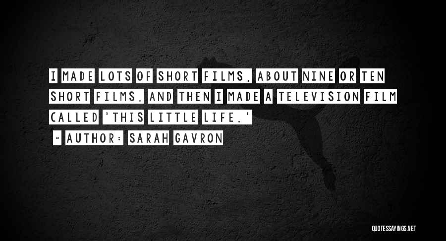 Sarah Gavron Quotes: I Made Lots Of Short Films, About Nine Or Ten Short Films. And Then I Made A Television Film Called