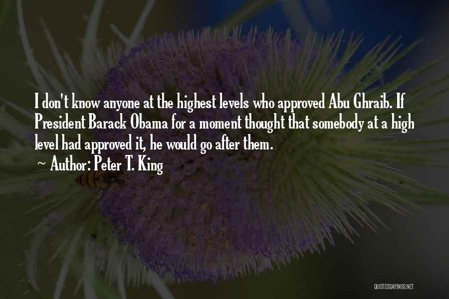 Peter T. King Quotes: I Don't Know Anyone At The Highest Levels Who Approved Abu Ghraib. If President Barack Obama For A Moment Thought