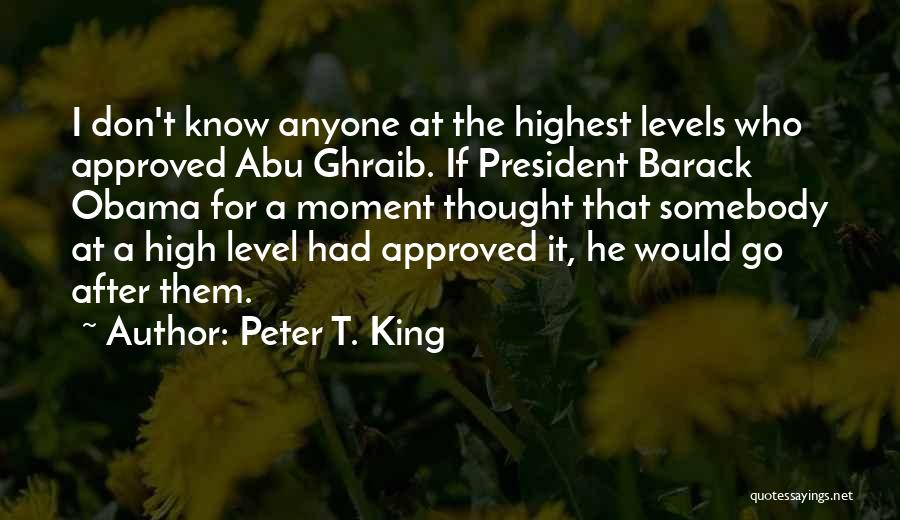 Peter T. King Quotes: I Don't Know Anyone At The Highest Levels Who Approved Abu Ghraib. If President Barack Obama For A Moment Thought