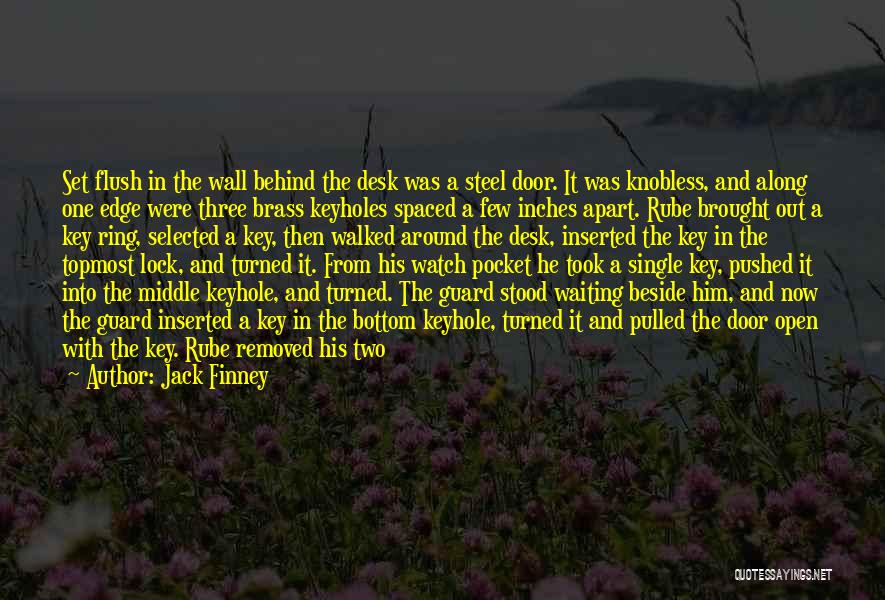 Jack Finney Quotes: Set Flush In The Wall Behind The Desk Was A Steel Door. It Was Knobless, And Along One Edge Were