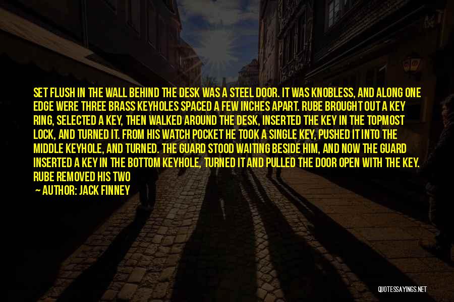 Jack Finney Quotes: Set Flush In The Wall Behind The Desk Was A Steel Door. It Was Knobless, And Along One Edge Were