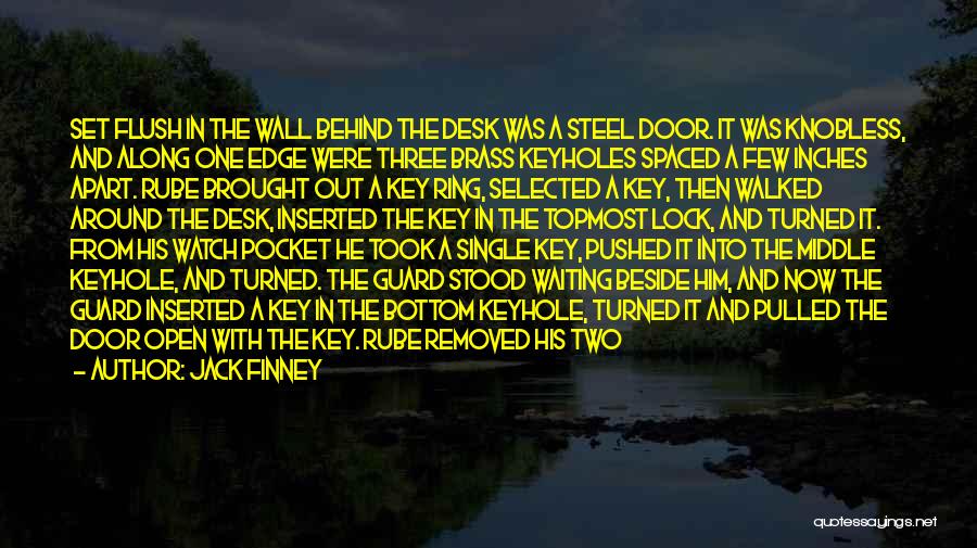 Jack Finney Quotes: Set Flush In The Wall Behind The Desk Was A Steel Door. It Was Knobless, And Along One Edge Were