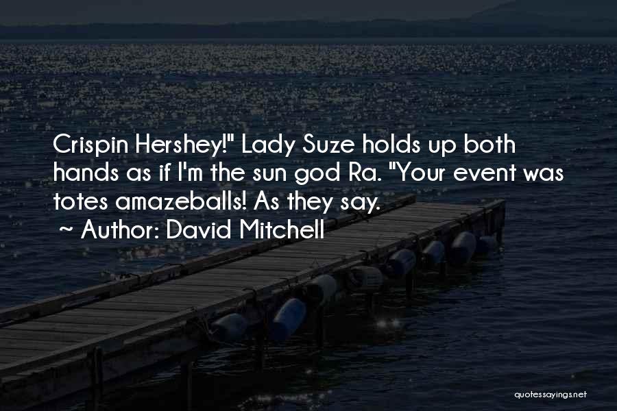 David Mitchell Quotes: Crispin Hershey! Lady Suze Holds Up Both Hands As If I'm The Sun God Ra. Your Event Was Totes Amazeballs!