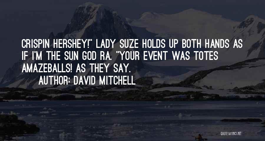 David Mitchell Quotes: Crispin Hershey! Lady Suze Holds Up Both Hands As If I'm The Sun God Ra. Your Event Was Totes Amazeballs!