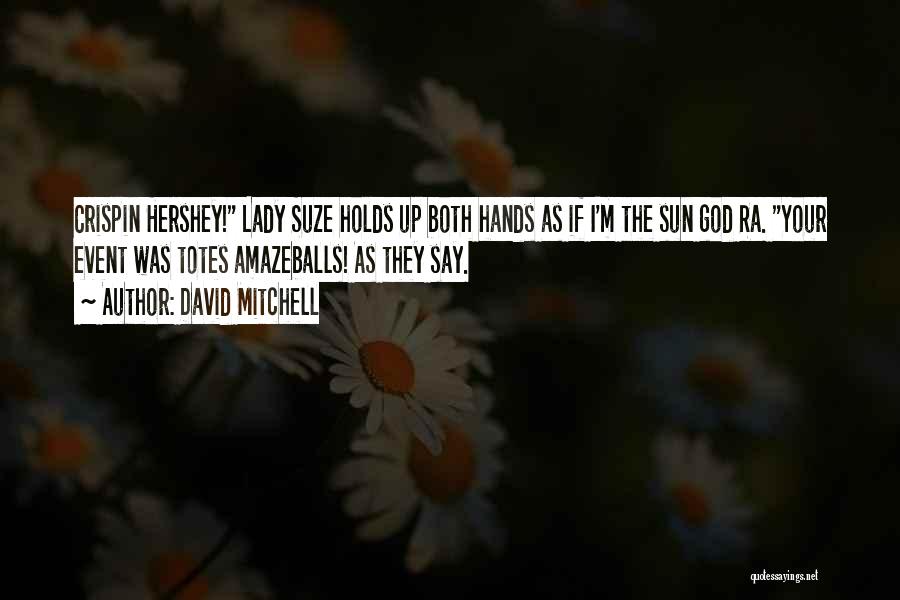 David Mitchell Quotes: Crispin Hershey! Lady Suze Holds Up Both Hands As If I'm The Sun God Ra. Your Event Was Totes Amazeballs!