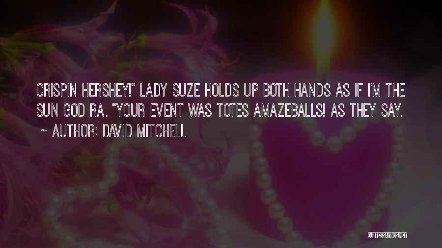 David Mitchell Quotes: Crispin Hershey! Lady Suze Holds Up Both Hands As If I'm The Sun God Ra. Your Event Was Totes Amazeballs!