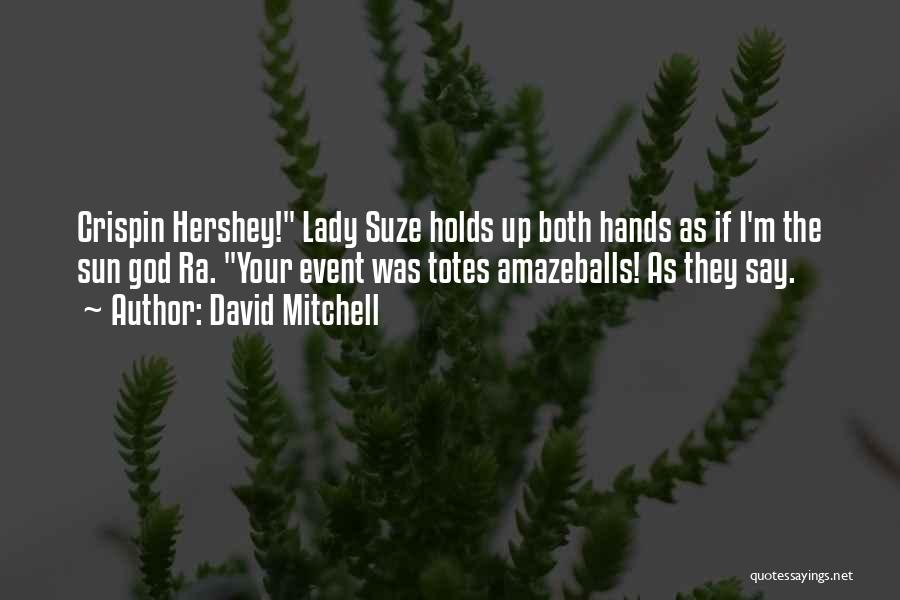 David Mitchell Quotes: Crispin Hershey! Lady Suze Holds Up Both Hands As If I'm The Sun God Ra. Your Event Was Totes Amazeballs!