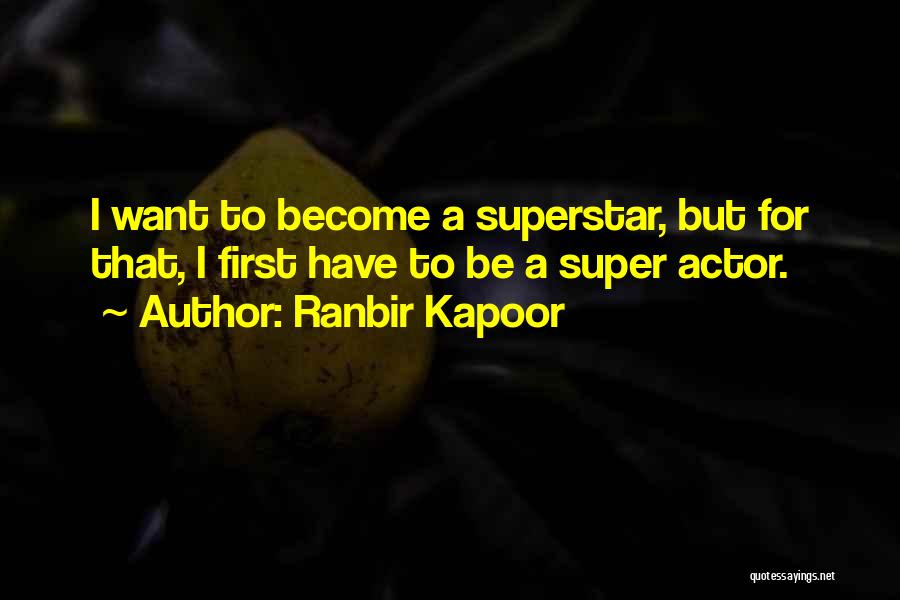 Ranbir Kapoor Quotes: I Want To Become A Superstar, But For That, I First Have To Be A Super Actor.