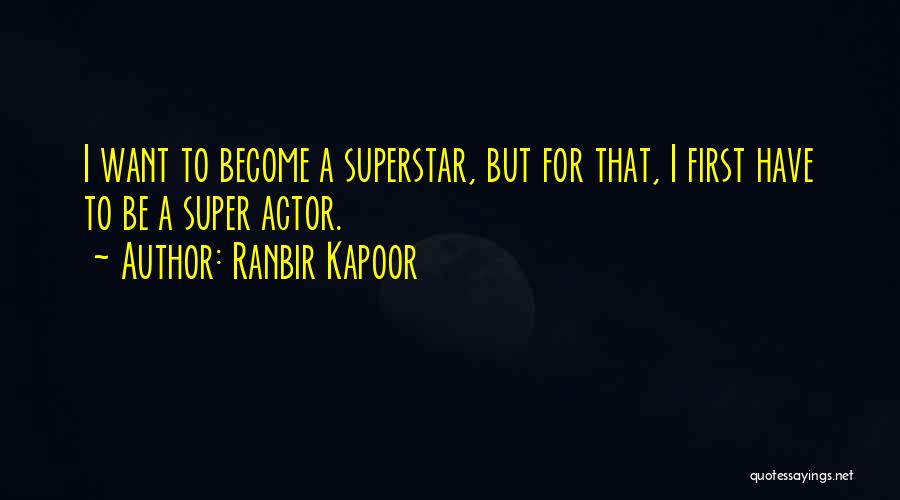 Ranbir Kapoor Quotes: I Want To Become A Superstar, But For That, I First Have To Be A Super Actor.