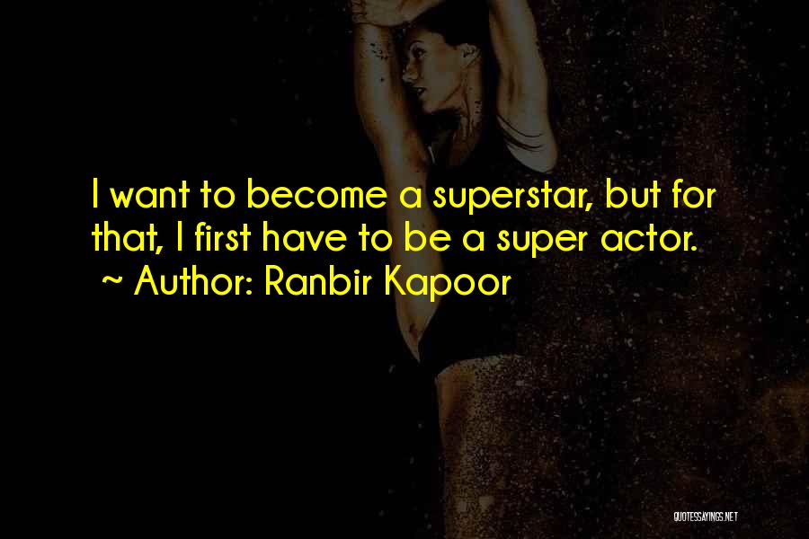 Ranbir Kapoor Quotes: I Want To Become A Superstar, But For That, I First Have To Be A Super Actor.