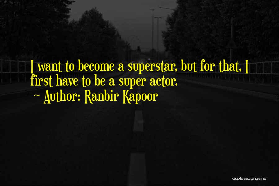 Ranbir Kapoor Quotes: I Want To Become A Superstar, But For That, I First Have To Be A Super Actor.
