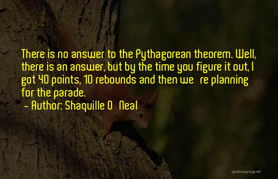 Shaquille O'Neal Quotes: There Is No Answer To The Pythagorean Theorem. Well, There Is An Answer, But By The Time You Figure It