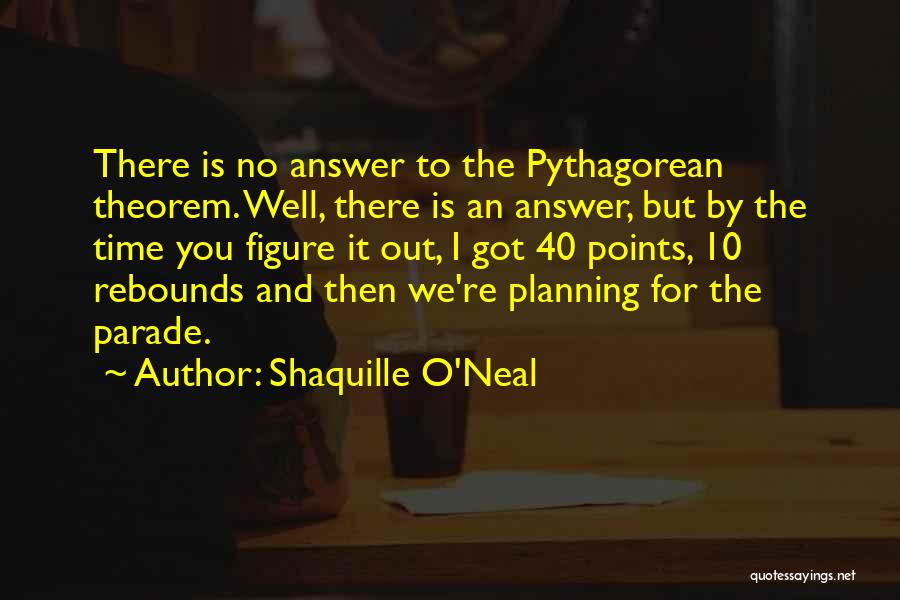 Shaquille O'Neal Quotes: There Is No Answer To The Pythagorean Theorem. Well, There Is An Answer, But By The Time You Figure It