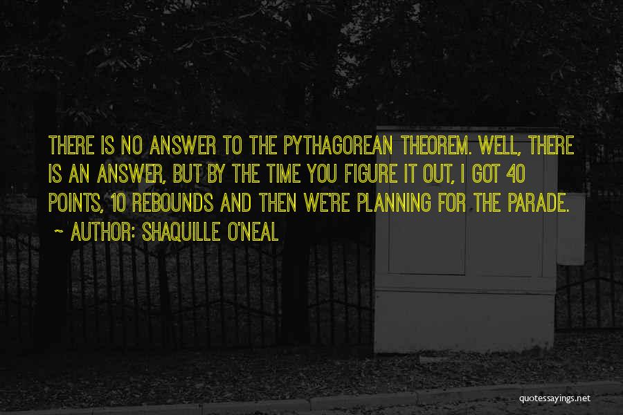 Shaquille O'Neal Quotes: There Is No Answer To The Pythagorean Theorem. Well, There Is An Answer, But By The Time You Figure It