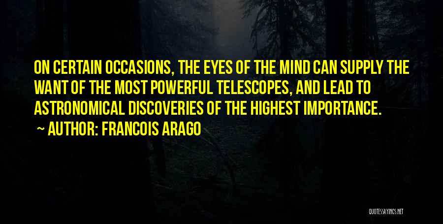 Francois Arago Quotes: On Certain Occasions, The Eyes Of The Mind Can Supply The Want Of The Most Powerful Telescopes, And Lead To