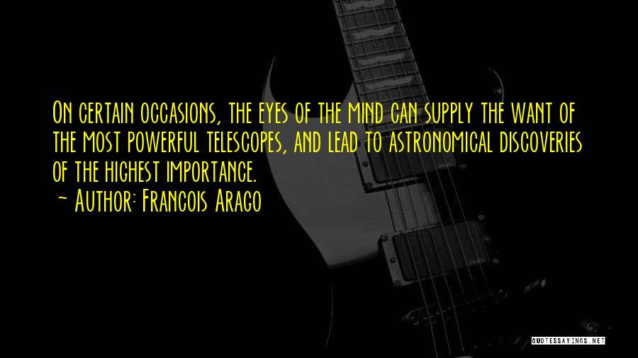 Francois Arago Quotes: On Certain Occasions, The Eyes Of The Mind Can Supply The Want Of The Most Powerful Telescopes, And Lead To