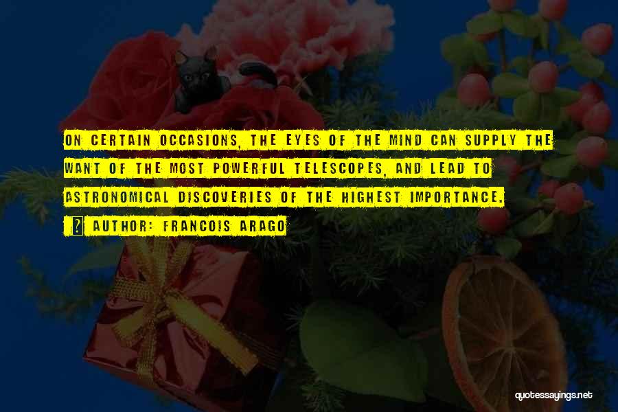 Francois Arago Quotes: On Certain Occasions, The Eyes Of The Mind Can Supply The Want Of The Most Powerful Telescopes, And Lead To