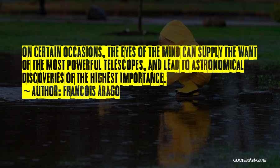 Francois Arago Quotes: On Certain Occasions, The Eyes Of The Mind Can Supply The Want Of The Most Powerful Telescopes, And Lead To