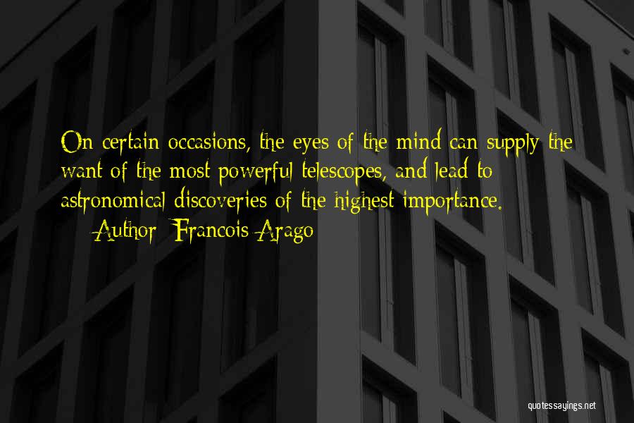 Francois Arago Quotes: On Certain Occasions, The Eyes Of The Mind Can Supply The Want Of The Most Powerful Telescopes, And Lead To