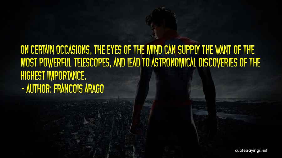 Francois Arago Quotes: On Certain Occasions, The Eyes Of The Mind Can Supply The Want Of The Most Powerful Telescopes, And Lead To