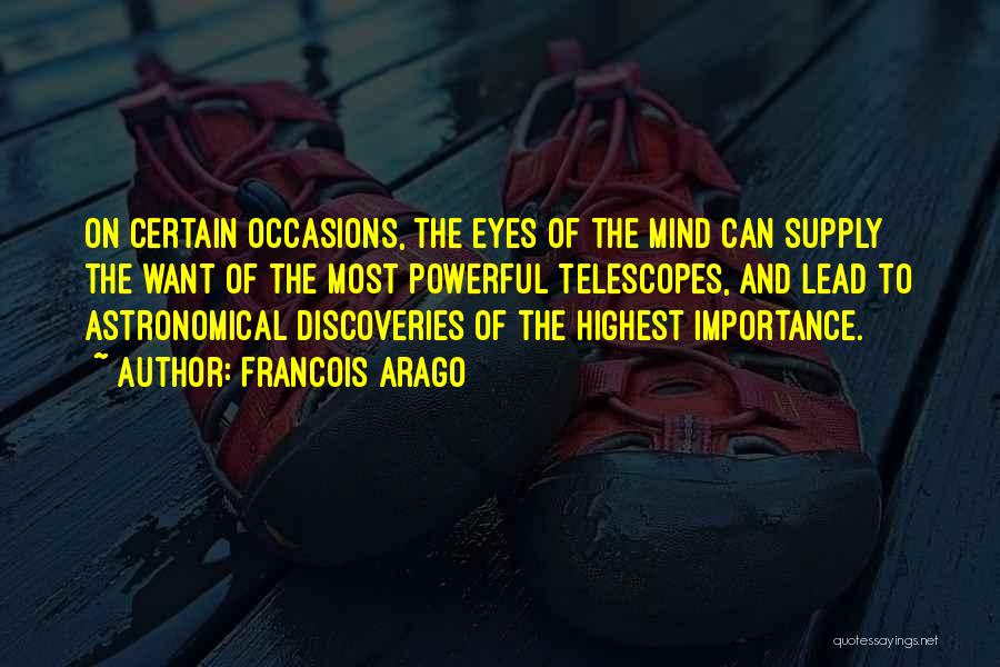 Francois Arago Quotes: On Certain Occasions, The Eyes Of The Mind Can Supply The Want Of The Most Powerful Telescopes, And Lead To