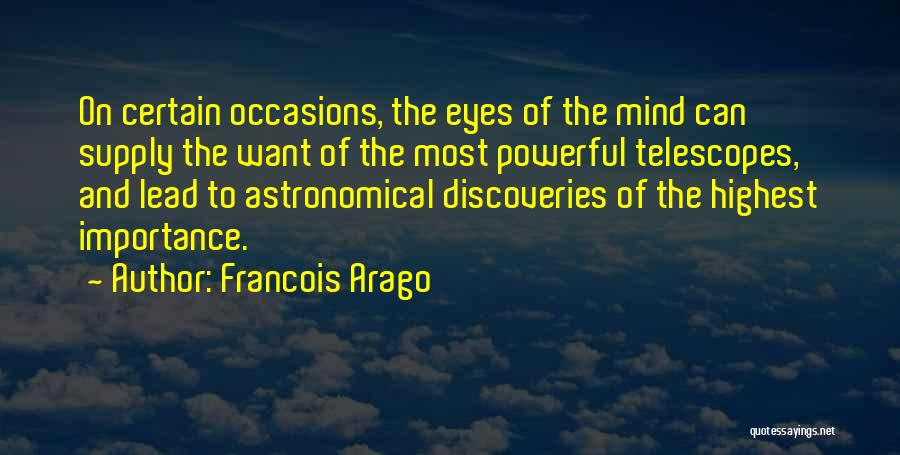 Francois Arago Quotes: On Certain Occasions, The Eyes Of The Mind Can Supply The Want Of The Most Powerful Telescopes, And Lead To