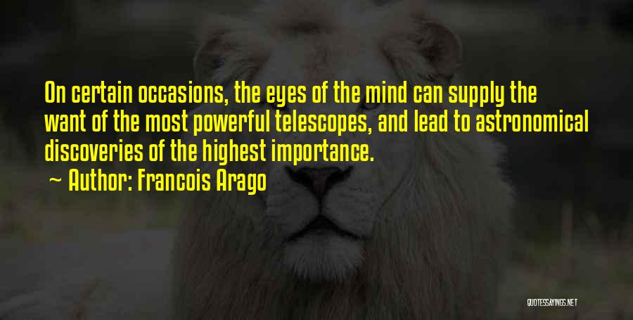 Francois Arago Quotes: On Certain Occasions, The Eyes Of The Mind Can Supply The Want Of The Most Powerful Telescopes, And Lead To