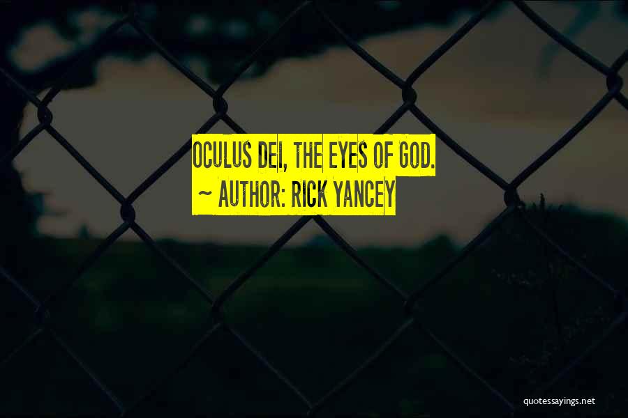 Rick Yancey Quotes: Oculus Dei, The Eyes Of God.
