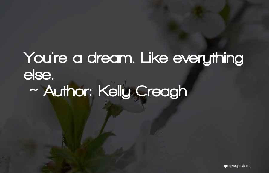 Kelly Creagh Quotes: You're A Dream. Like Everything Else.