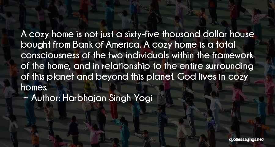 Harbhajan Singh Yogi Quotes: A Cozy Home Is Not Just A Sixty-five Thousand Dollar House Bought From Bank Of America. A Cozy Home Is