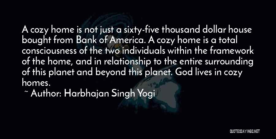 Harbhajan Singh Yogi Quotes: A Cozy Home Is Not Just A Sixty-five Thousand Dollar House Bought From Bank Of America. A Cozy Home Is