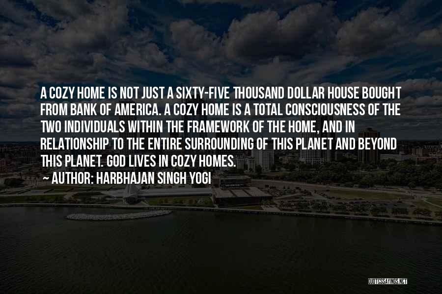 Harbhajan Singh Yogi Quotes: A Cozy Home Is Not Just A Sixty-five Thousand Dollar House Bought From Bank Of America. A Cozy Home Is