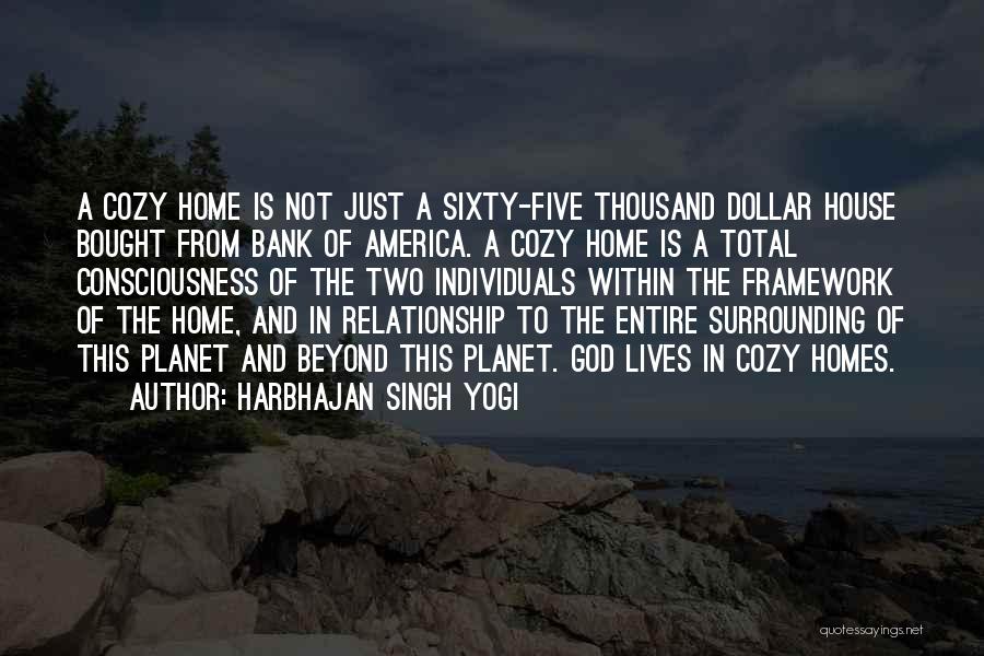 Harbhajan Singh Yogi Quotes: A Cozy Home Is Not Just A Sixty-five Thousand Dollar House Bought From Bank Of America. A Cozy Home Is