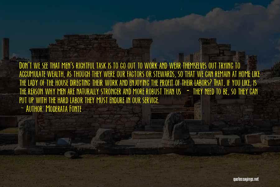 Moderata Fonte Quotes: Don't We See That Men's Rightful Task Is To Go Out To Work And Wear Themselves Out Trying To Accumulate