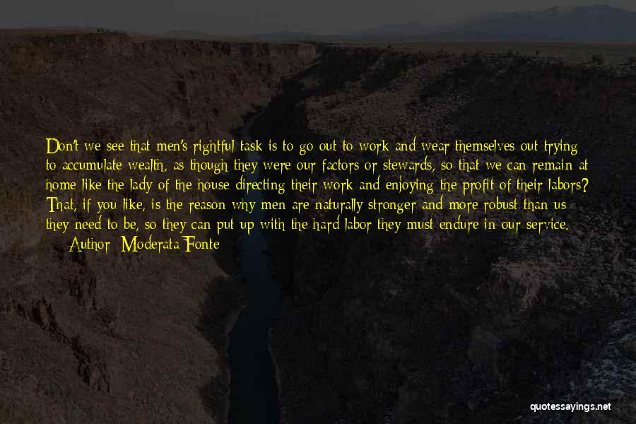 Moderata Fonte Quotes: Don't We See That Men's Rightful Task Is To Go Out To Work And Wear Themselves Out Trying To Accumulate