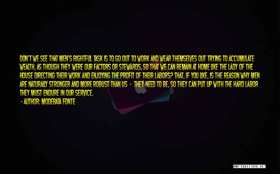 Moderata Fonte Quotes: Don't We See That Men's Rightful Task Is To Go Out To Work And Wear Themselves Out Trying To Accumulate