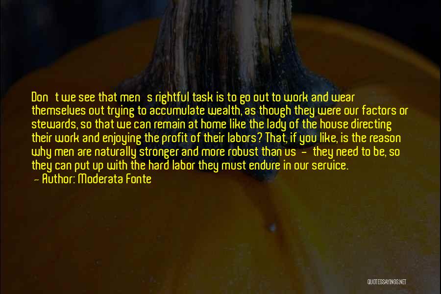 Moderata Fonte Quotes: Don't We See That Men's Rightful Task Is To Go Out To Work And Wear Themselves Out Trying To Accumulate