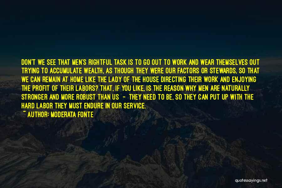 Moderata Fonte Quotes: Don't We See That Men's Rightful Task Is To Go Out To Work And Wear Themselves Out Trying To Accumulate