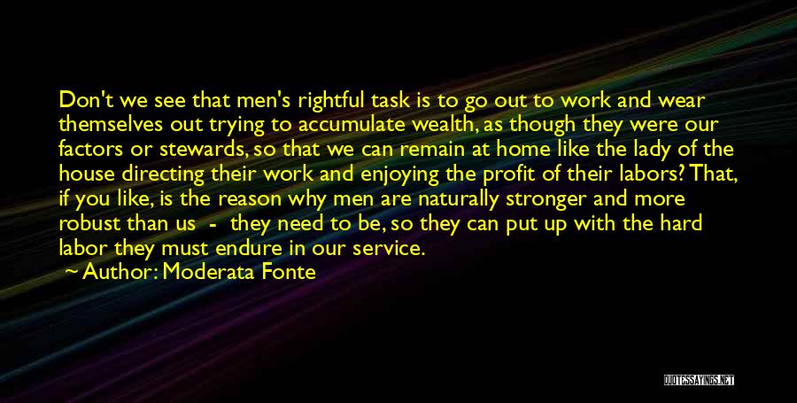 Moderata Fonte Quotes: Don't We See That Men's Rightful Task Is To Go Out To Work And Wear Themselves Out Trying To Accumulate