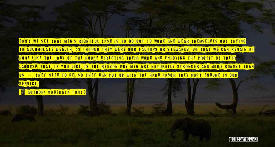 Moderata Fonte Quotes: Don't We See That Men's Rightful Task Is To Go Out To Work And Wear Themselves Out Trying To Accumulate