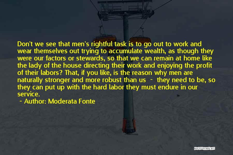 Moderata Fonte Quotes: Don't We See That Men's Rightful Task Is To Go Out To Work And Wear Themselves Out Trying To Accumulate