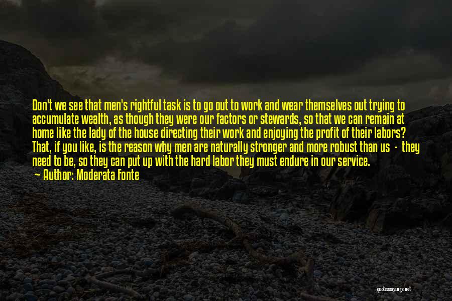 Moderata Fonte Quotes: Don't We See That Men's Rightful Task Is To Go Out To Work And Wear Themselves Out Trying To Accumulate