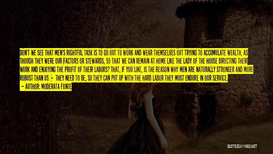 Moderata Fonte Quotes: Don't We See That Men's Rightful Task Is To Go Out To Work And Wear Themselves Out Trying To Accumulate