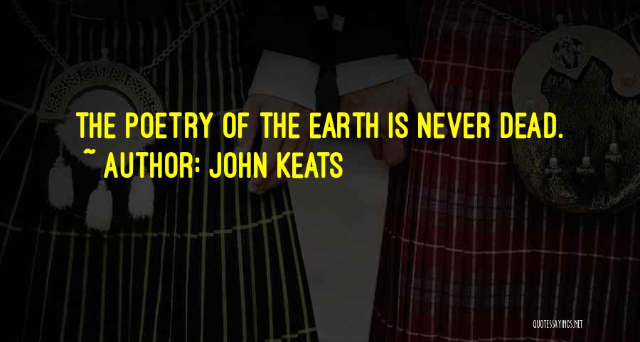John Keats Quotes: The Poetry Of The Earth Is Never Dead.