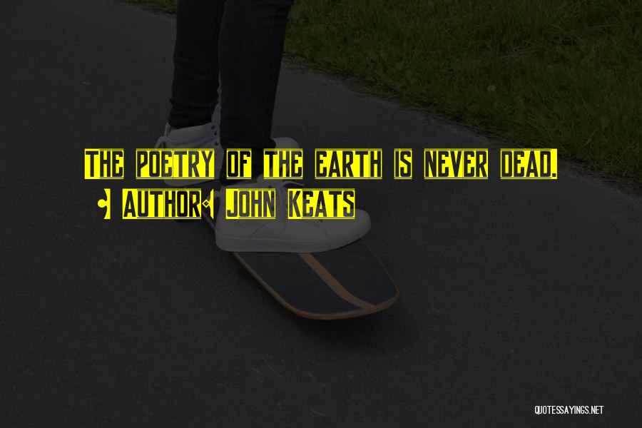 John Keats Quotes: The Poetry Of The Earth Is Never Dead.