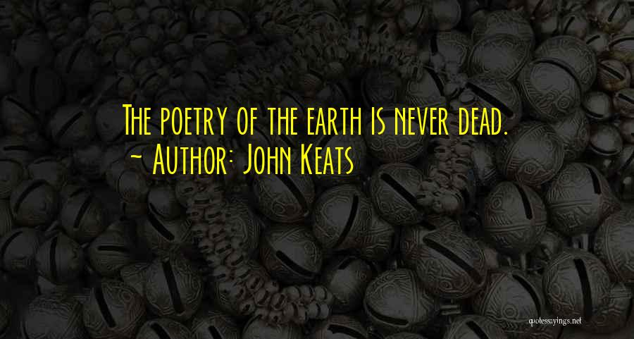 John Keats Quotes: The Poetry Of The Earth Is Never Dead.