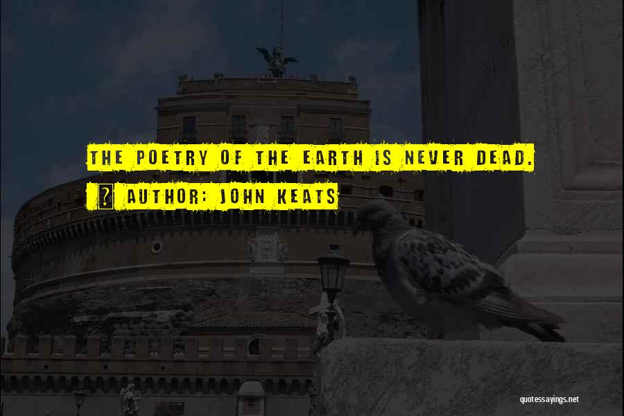 John Keats Quotes: The Poetry Of The Earth Is Never Dead.