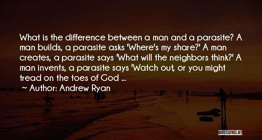 Andrew Ryan Quotes: What Is The Difference Between A Man And A Parasite? A Man Builds, A Parasite Asks 'where's My Share?' A